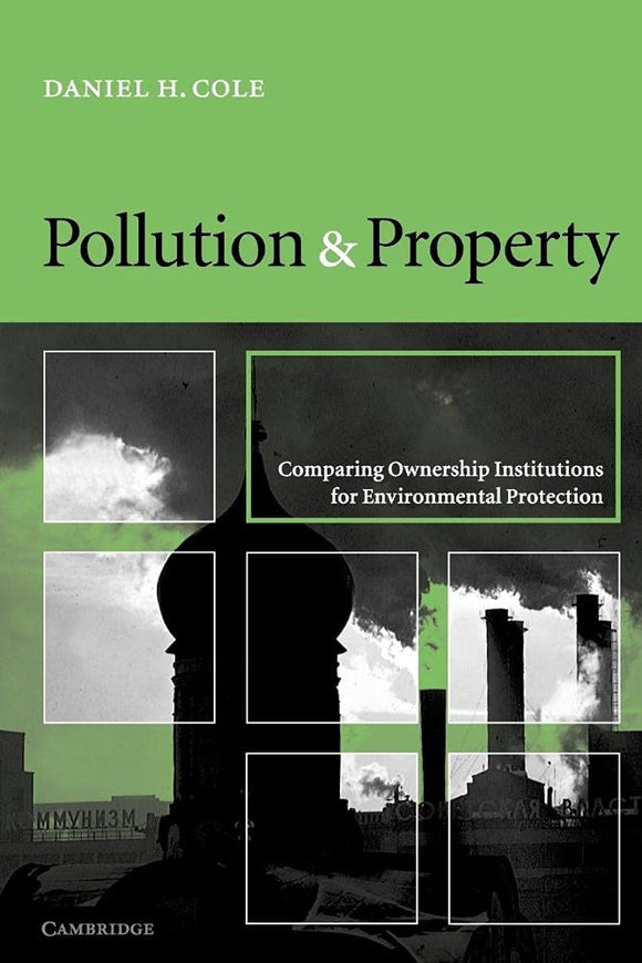 Pollution and Property: Comparing Ownership Institutions for Environmental Protection by Daniel H. Cole