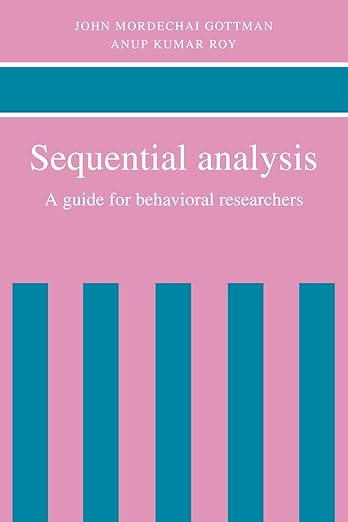 Sequential Analysis: A Guide for Behavioral Researchers by John Mordechai Gottman, Anup Kumar Roy