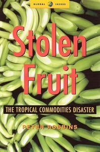 Stolen Fruit: The Tropical Commodities Disaster by Peter Robbins