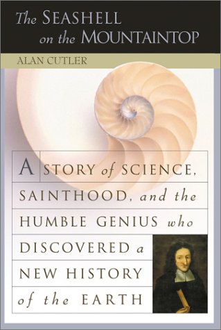 The Seashell on the Mountaintop : A Story of Science Sainthood and the Humble Genius Who Discovered a New History of the Earth by Alan Cutler (Author)
