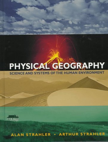 Physical Geography: Science and Systems of the Human Environment 1st Edition by Alan H. Strahler (Author), Arthur N. Strahler