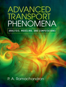 Advanced Transport Phenomena: Analysis, Modeling, and Computations by P. A. Ramachandran (Author)