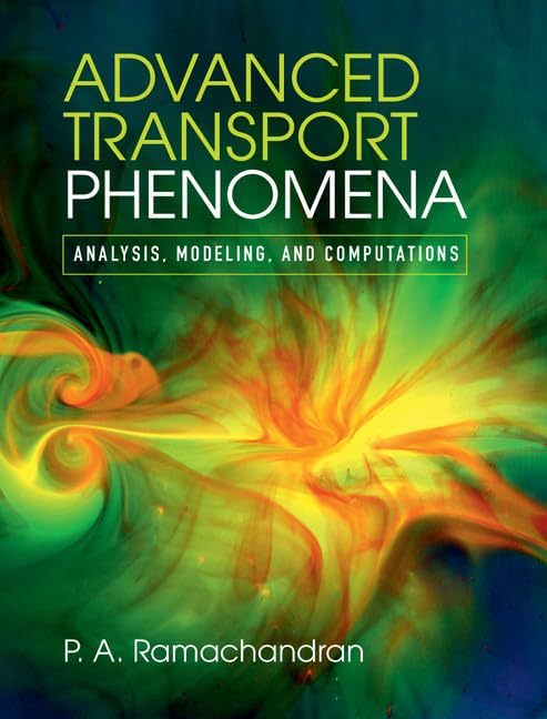 Advanced Transport Phenomena: Analysis, Modeling, and Computations by P. A. Ramachandran (Author)