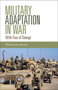 Military Adaptation in War: With Fear of Change by Williamson Murray (Author)
