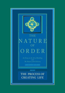 The Process of Creating Life: Nature of Order, Book 2: An Essay on the Art of Building and the Nature of the Universe by Christopher Alexander