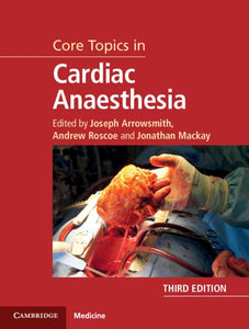 Core Topics in Cardiac Anaesthesia by Joseph Arrowsmith (Editor), Andrew Roscoe (Editor), Jonathan Mackay (Editor)