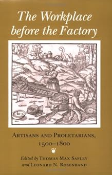 The Workplace Before the Factory: Artisans and Proletarians, 1500-1800 by Thomas Max Safley, Leonard N. Rosenband