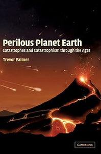 Perilous Planet Earth: Catastrophes and Catastrophism through the Ages by Trevor Palmer