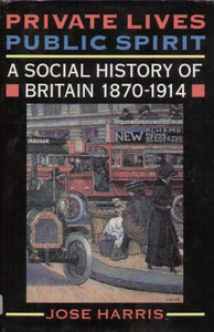 Private Lives, Public Spirit: A Social History of Britain 1870-1914 by José Harris (Author)