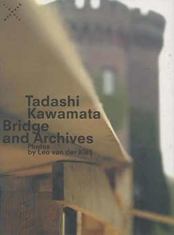 Tadashi Kawamata: Bridge and Archives: Photographs by Leo Van der Kleij by Tadashi Kawamata (Author), Leo van der Kleij