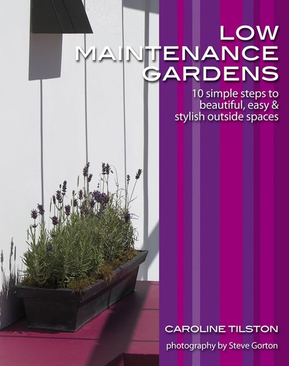 Low-Maintenance Gardens: 10 simple steps to beautiful, easy and stylish outside spaces by Caroline Tilston (Author), Steve Gorton (Photographer)