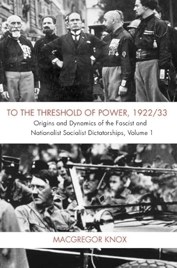 To the Threshold of Power, 1922/33: Origins and Dynamics of the Fascist and National Socialist Dictatorships by MacGregor Knox