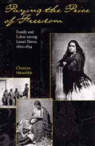 Paying the Price of Freedom: Family and Labor Among Lima's Slaves, 1800-1854  by Christine Hunefeldt (Author)