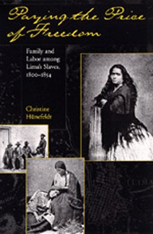 Paying the Price of Freedom: Family and Labor Among Lima's Slaves, 1800-1854  by Christine Hunefeldt (Author)