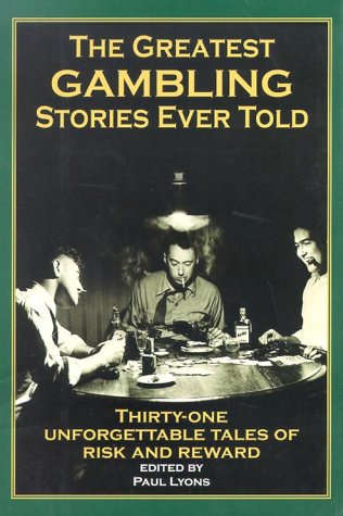 The Greatest Gambling Stories Ever Told: Thirty-one Unforgettable Tales by Paul Lyons (Editor)