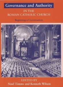 Governance and Authority in the Roman Catholic Church: Beginning a Conversation by Noel & Kenneth Wilson. Timms (Author)