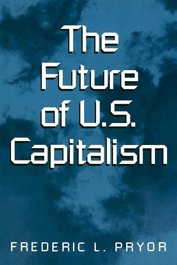The Future of U.S. Capitalism by Frederic L. Pryor (Author)