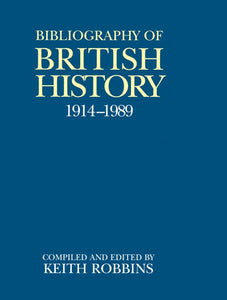 A Bibliography of British History, 1914-1989 by Keith Robbins (Compiler)