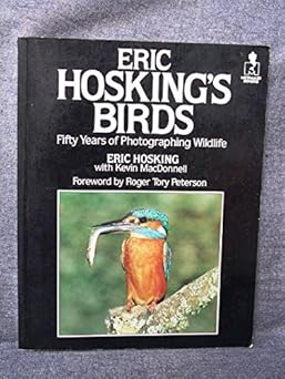 Eric Hosking's Birds: Fifty Years of Photographic Wildlife by Eric Hosking (Author), Kevin MacDonnell (Author), Roger Tory Peterson (Foreword)
