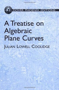 A Treatise on Algebraic Plane Curves (Dover Books on Mathematics) by Julian Lowell Coolidge