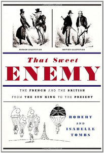 That Sweet Enemy: The French and the British from the Sun King to the Present by Robert Tombs (Author), Isabelle Tombs (Author)