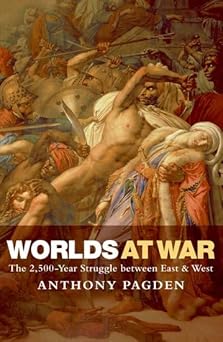 Worlds at War: The 2,500 - Year Struggle Between East and West by Anthony Pagden