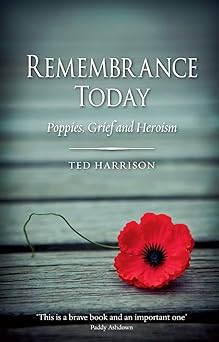 Remembrance Today: Poppies, Grief and Heroism by Ted Harrison