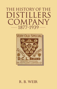 The History of the Distillers Company, 1877-1939: Diversification and Growth in Whisky and Chemicals by R. B. Weir (Author)
