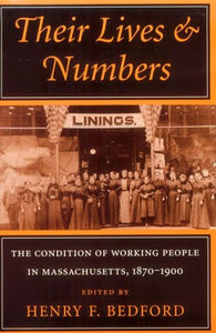 Their Lives and Numbers: The Condition of Working People in Massachusetts, 1870-1900 by Henry F. Bedford (Editor)