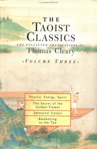 Taoist Classics, Volume 3: Vitality, Energy, Spirit, The Secret of the Golden Flower, Immortal Sisters, and Awakening to the Tao by Thomas Cleary