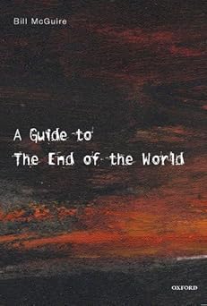 A Guide to the End of the World: Everything You Never Wanted to Know by Bill McGuire (Author)
