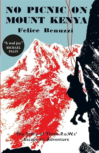 No Picnic on Mount Kenya: The Story of Three POWs' Escape to Adventure by Felice Benuzzi