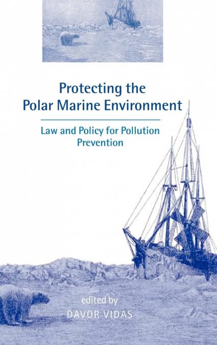 Protecting the Polar Marine Environment: Law and Policy for Pollution Prevention by Davor Vidas
