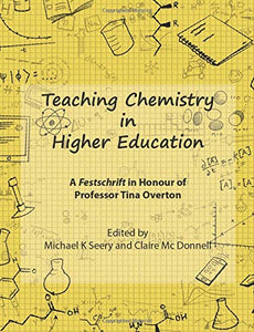 Teaching Chemistry in Higher Education: A Festschrift in Honour of Professor Tina Overton by Michael K Seery (Author, Editor), Claire Mc Donnell (Editor)
