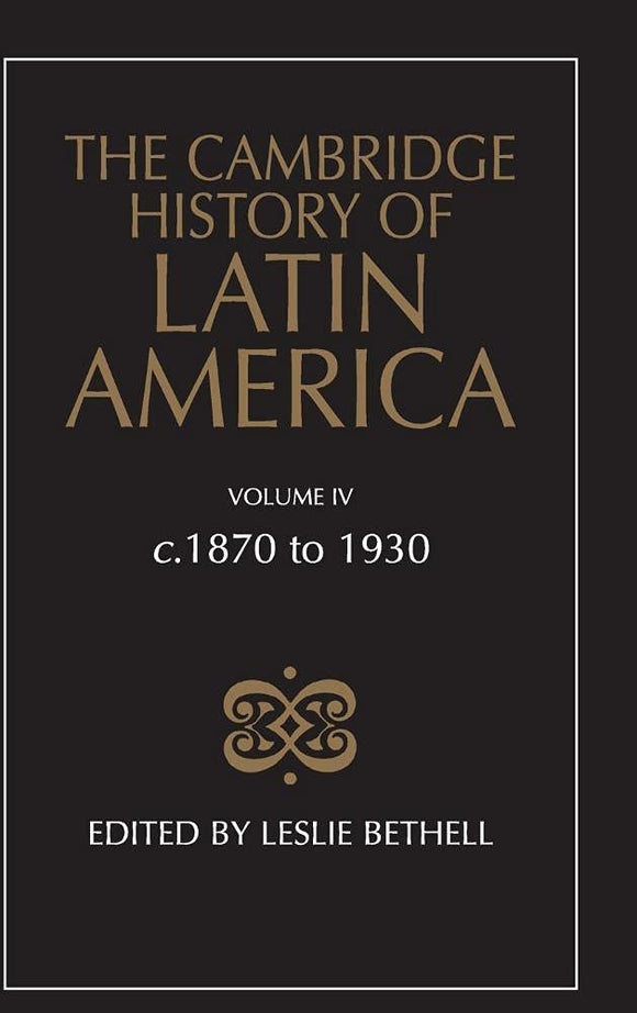 The Cambridge History of Latin America, Volume 4: c. 1870-1930 by Leslie Bethell (Editor)