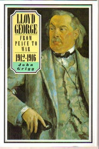 Lloyd George: From Peace to War 1912-1916 by John Grigg (Author)