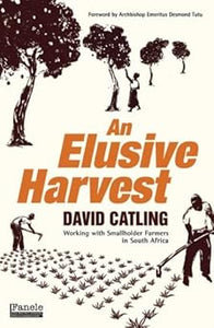 An Elusive Harvest: Working with Smallholder Farmers in South Africa by David Catling (Author), Archbishop Emeritus Desmond Tutu (Foreword)