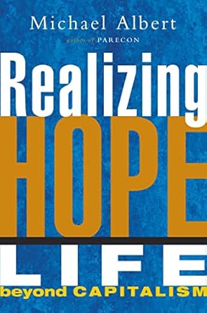 Realizing Hope : Life Beyond Capitalism by Michael Albert