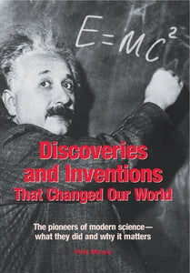 Discoveries and Inventions That Changed Our World: The Pioneers of Modern Science - What They Did and Why It Matters by Pete Moore (Author)