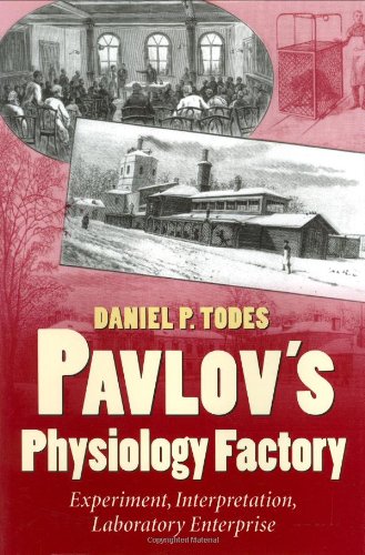 Pavlov's Physiology Factory: Experiment, Interpretation, Laboratory Enterprise by Daniel P. Todes (Author)