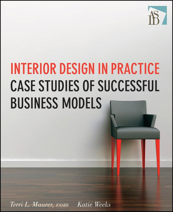 Interior Design in Practice: Case Studies of Successful Business Models by Terri L. Maurer (Author), Katie Weeks (Author)