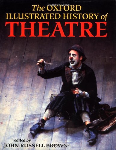 The Oxford Illustrated History of Theatre (Oxford Illustrated Histories) by John Russell Brown (Editor)