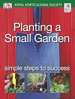 Planting a Small Garden: Simple steps to success by Phil Clayton Royal Horticulturural soceity