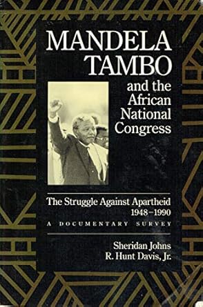 Mandela, Tambo and the African National Congress: The Struggle Against Apartheid, 1948-1990 by S. Johns, R. Hunt Davis