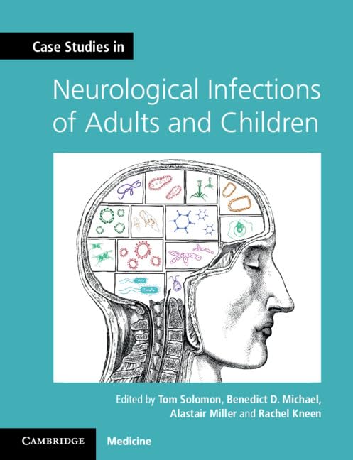 Case Studies in Neurological Infections of Adults and Children by Tom Solomon (Editor), Benedict D. Michael (Editor), Alastair Miller (Editor), Rachel Kneen (Editor)