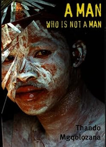 A Man Who is Not a Man by Thando Mgqolozana (Author)