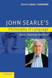 John Searle's Philosophy of Language: Force, Meaning and Mind by Savas L. Tsohatzidis (Editor)