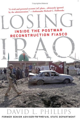 Losing Iraq: Inside the Postwar Reconstruction Fiasco by David L. Phillips (Author)