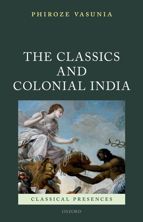 The Classics and Colonial India by Phiroze Vasunia (Author)