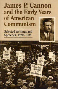 James P. Cannon and the Early Years of American Communism: Selected Writings by James P. Cannon (Author) and Speeches 1920-1928